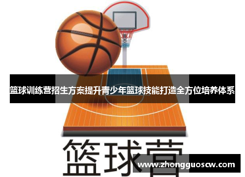 篮球训练营招生方案提升青少年篮球技能打造全方位培养体系