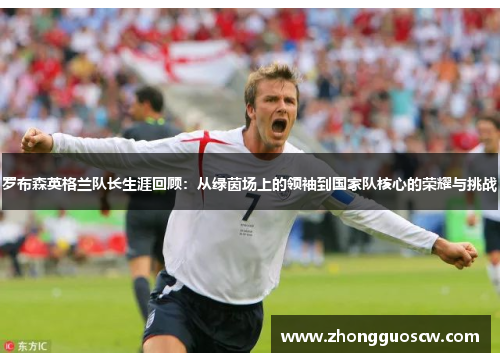 罗布森英格兰队长生涯回顾：从绿茵场上的领袖到国家队核心的荣耀与挑战