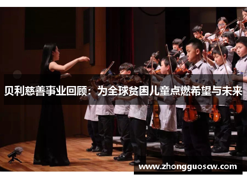 贝利慈善事业回顾：为全球贫困儿童点燃希望与未来
