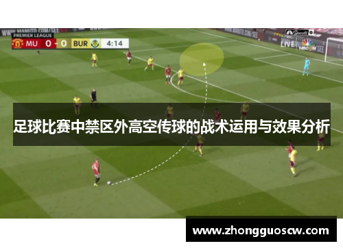 足球比赛中禁区外高空传球的战术运用与效果分析