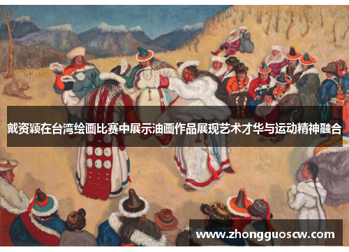 戴资颖在台湾绘画比赛中展示油画作品展现艺术才华与运动精神融合