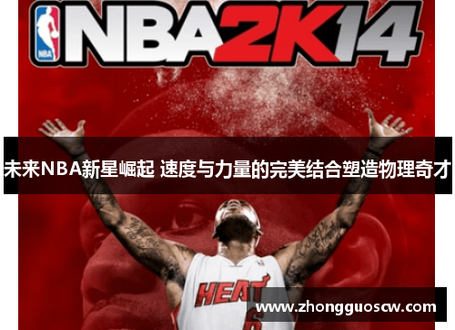 未来NBA新星崛起 速度与力量的完美结合塑造物理奇才
